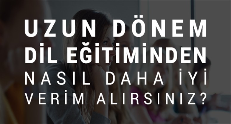 Uzun dönem dil eğitiminizi nasıl daha verimli geçirebilirsiniz